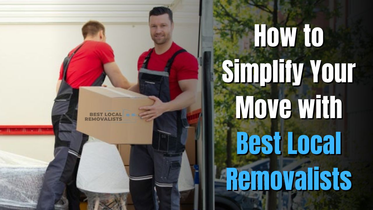 How to Simplify Your Move with Best Local Removalists